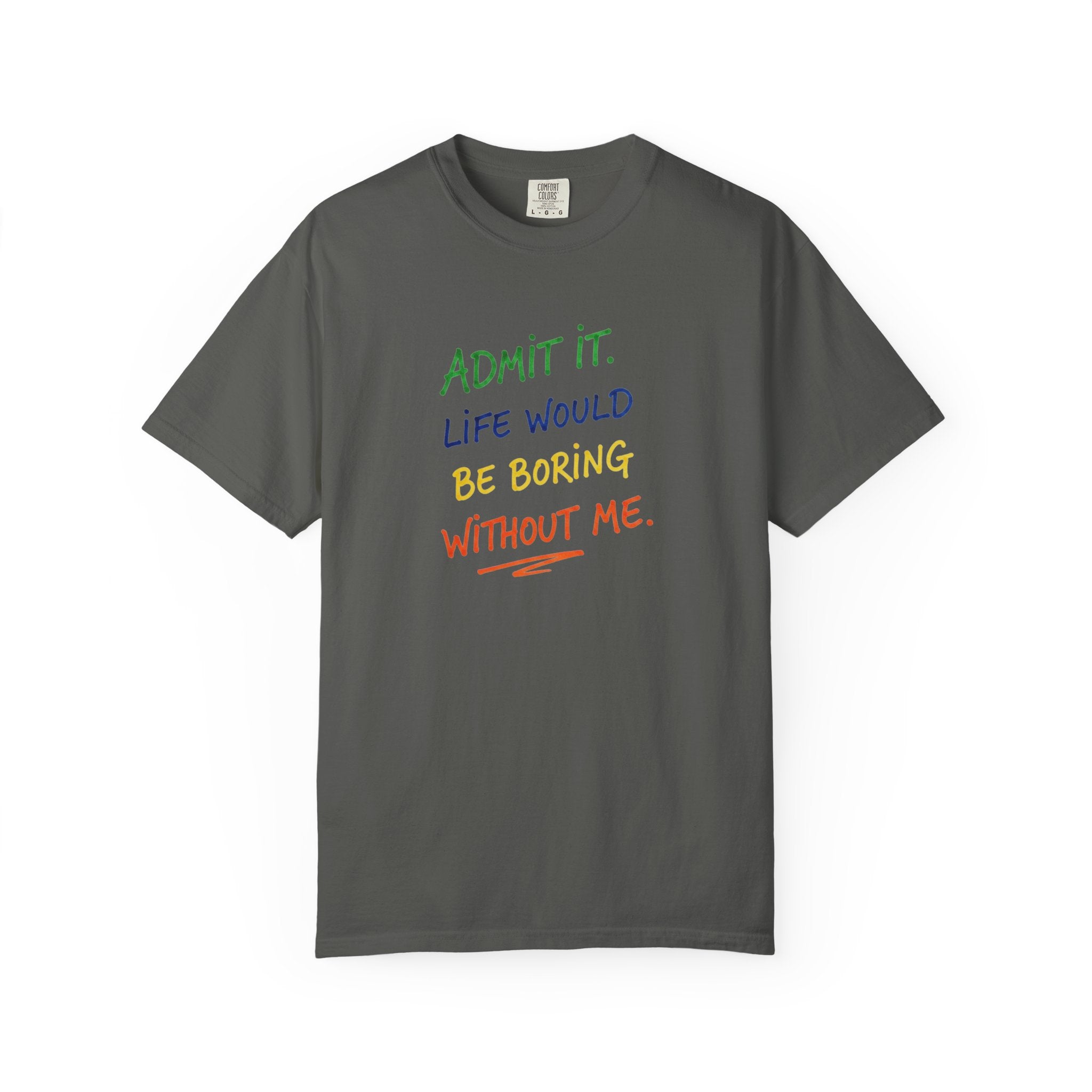 Admit It Life Would Be Boring Without Me T-shirt | Funny Rainbow Quote Tee
