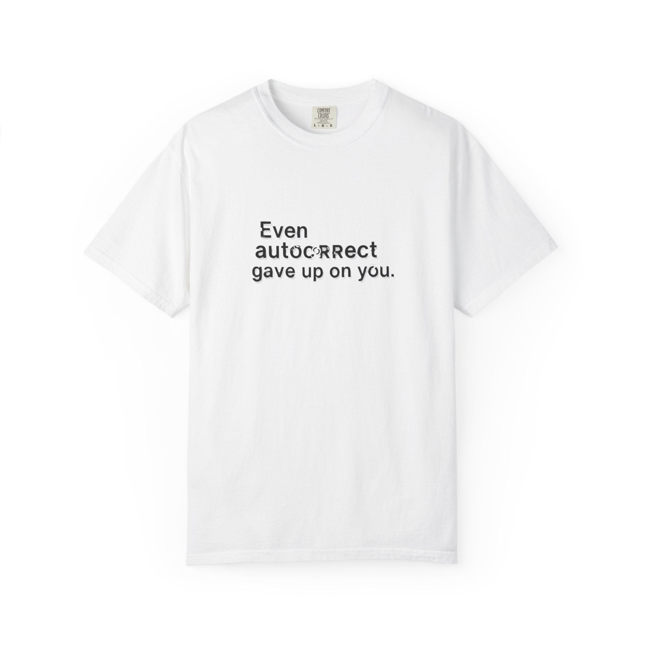 Even autocorrect gave up on you T-shirt | Funny Text Tee