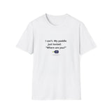 I can't. My paddle just texted 'Where are you?' T-Shirt | Kayak Canoe Funny Saying
