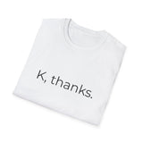 K, thanks. T-Shirt | Minimalist Text Tee, Sarcastic Shirt