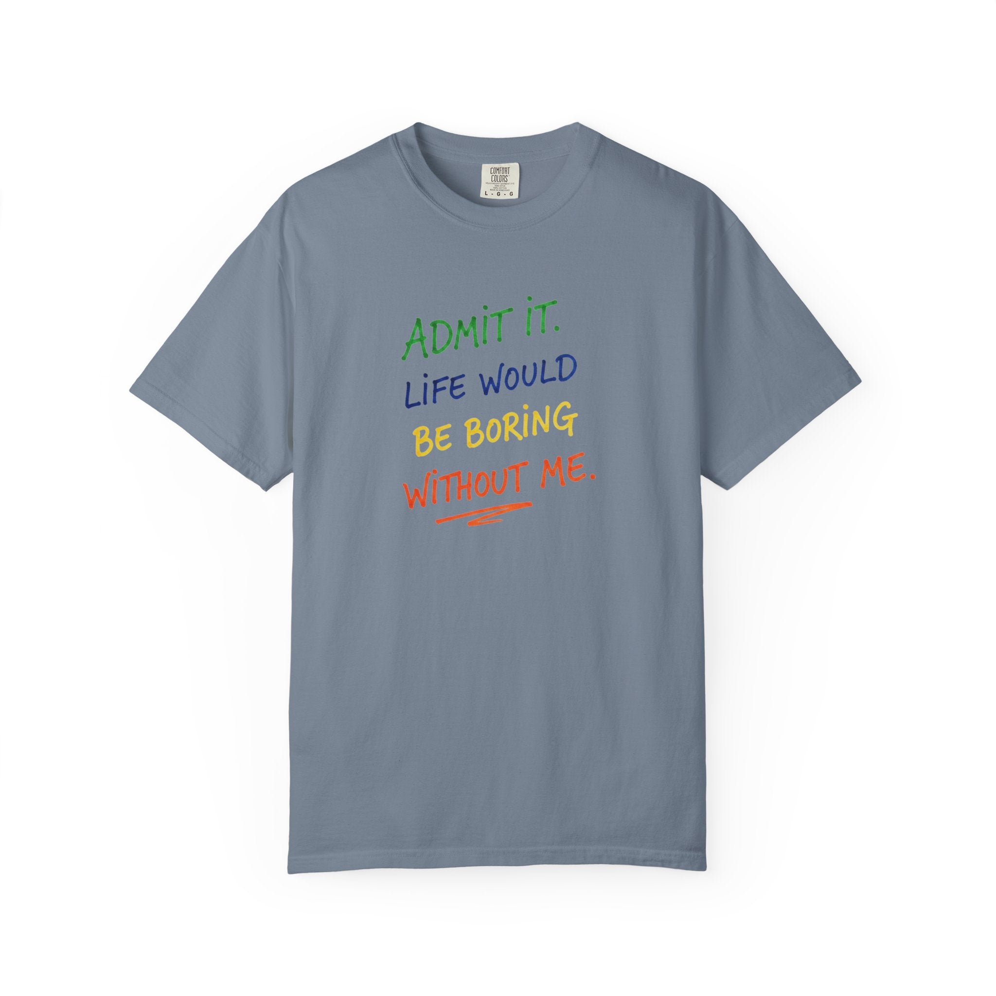 Admit It Life Would Be Boring Without Me T-shirt | Funny Rainbow Quote Tee