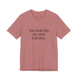 You Look Like My Next Bad Idea T-Shirt | Text Tee, Minimal Typography