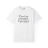 Cancel my subscription to your issues T-Shirt | Minimal Text Tee