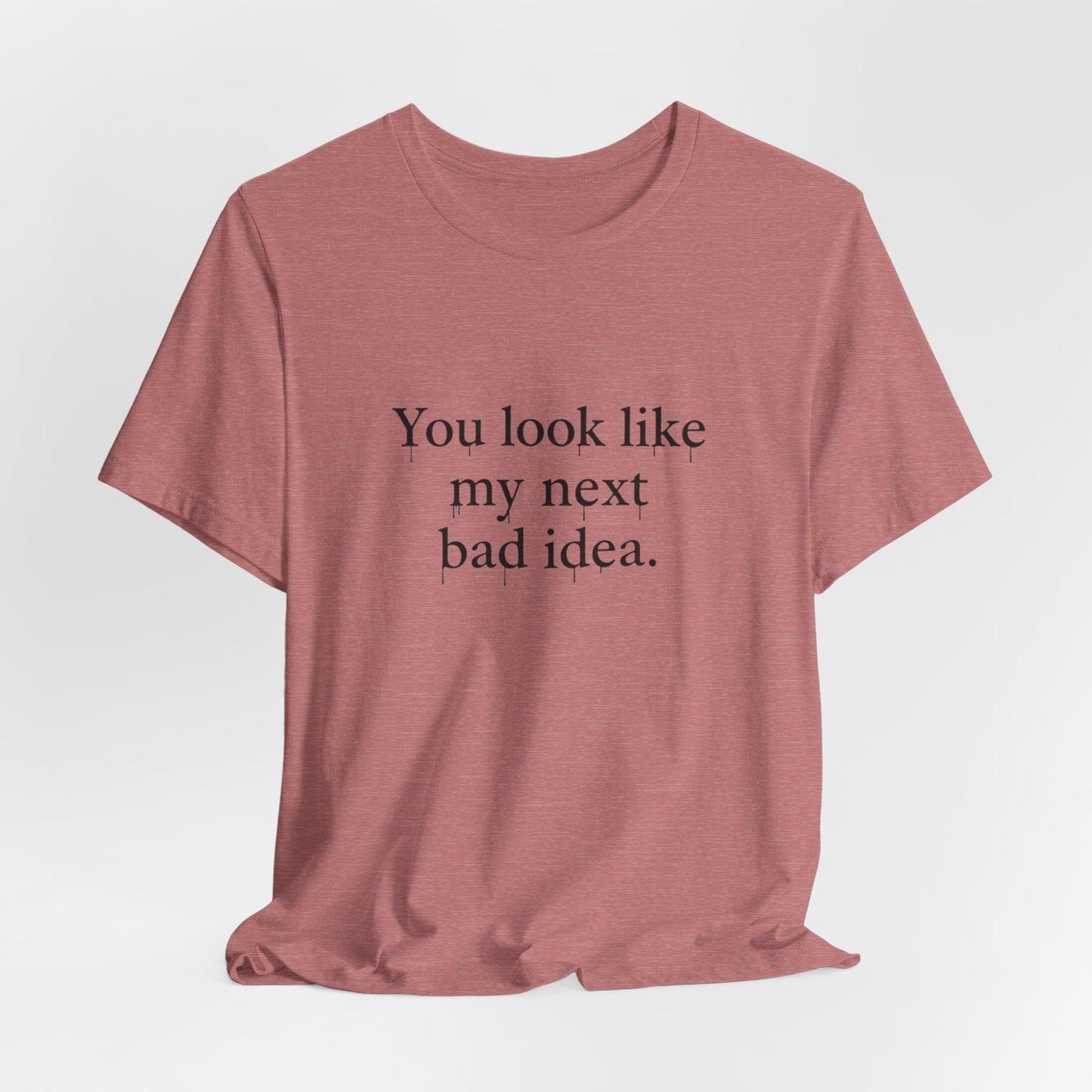 You Look Like My Next Bad Idea T-Shirt | Text Tee, Minimal Typography