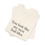 You Look Like My Next Bad Idea T-Shirt | Text Tee, Minimal Typography