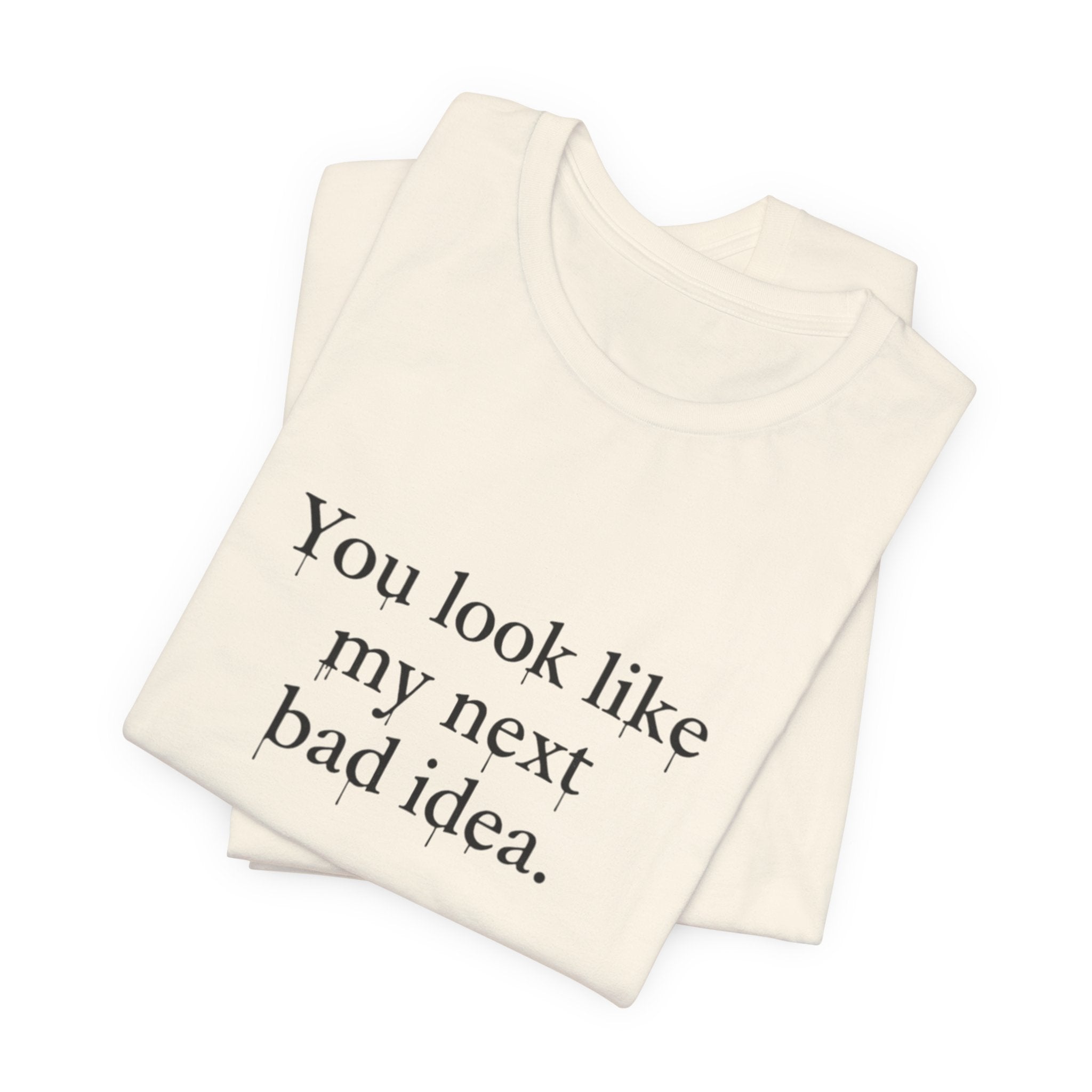 You Look Like My Next Bad Idea T-Shirt | Text Tee, Minimal Typography