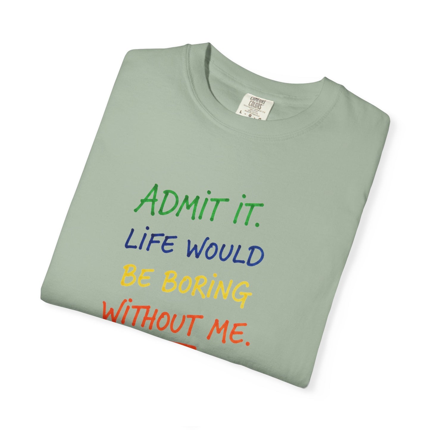Admit It Life Would Be Boring Without Me T-shirt | Funny Rainbow Quote Tee