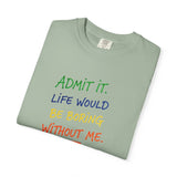Admit It Life Would Be Boring Without Me T-shirt | Funny Rainbow Quote Tee