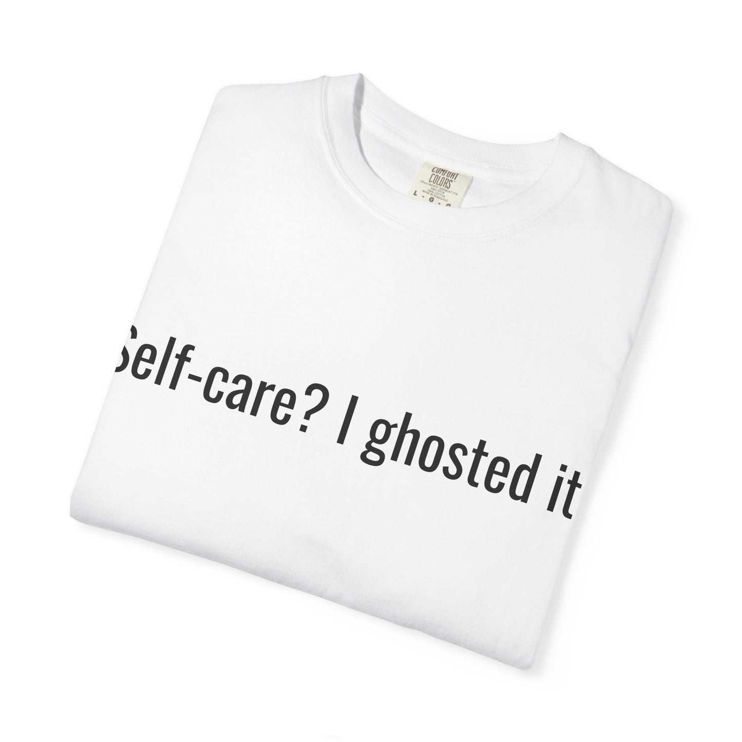 Self-care? I ghosted it. T-shirt | Funny Text Tee, Sarcastic Quote Shirt