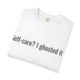 Self-care? I ghosted it. T-shirt | Funny Text Tee, Sarcastic Quote Shirt
