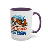 Too Tired to Deal With Your Crap Mug | Accent Coffee Mug 11oz 15oz