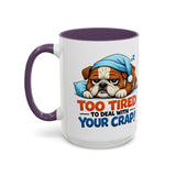 Too Tired to Deal With Your Crap Mug | Accent Coffee Mug 11oz 15oz