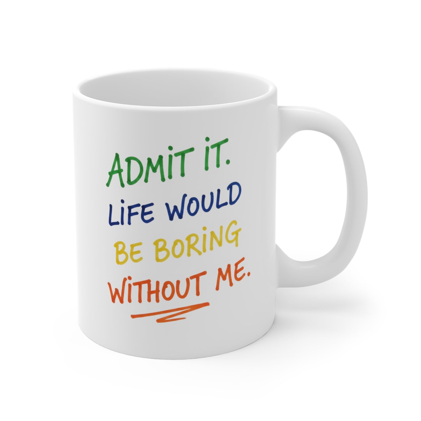 Admit It Life Would Be Boring Without Me Mug | Colorful Handwritten Quote Ceramic
