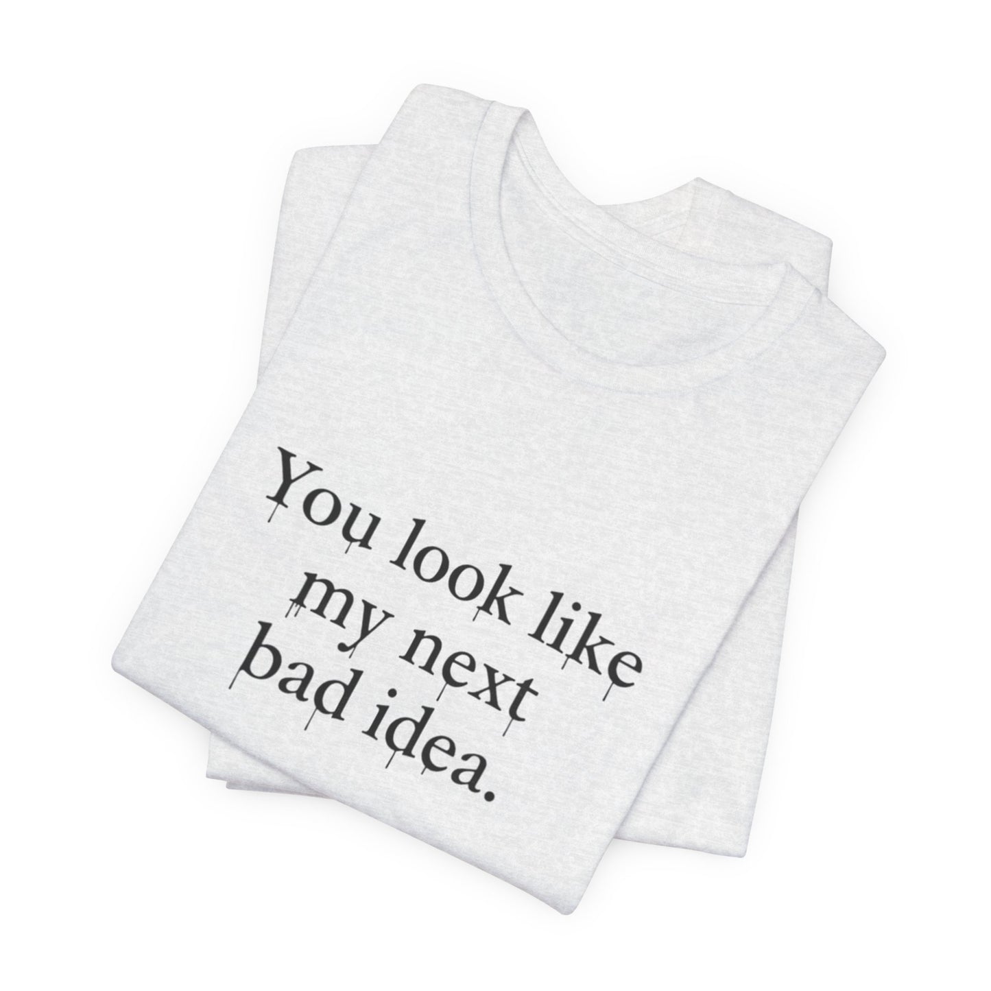 You Look Like My Next Bad Idea T-Shirt | Text Tee, Minimal Typography