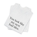 You Look Like My Next Bad Idea T-Shirt | Text Tee, Minimal Typography