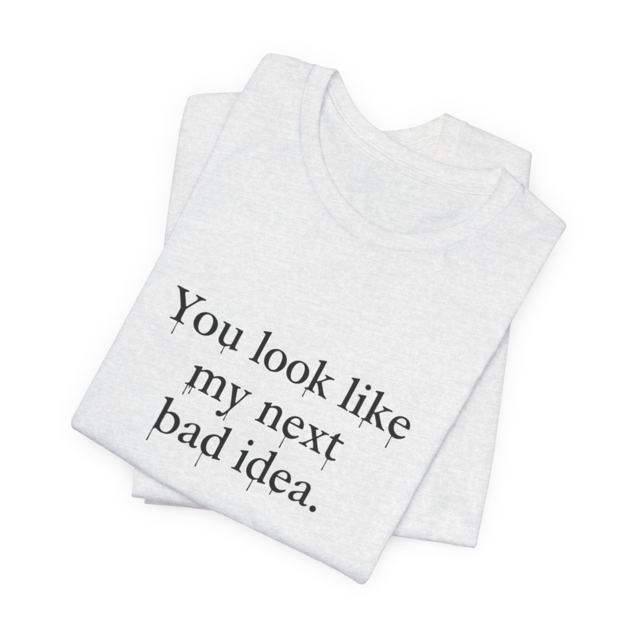 You Look Like My Next Bad Idea T-Shirt | Text Tee, Minimal Typography