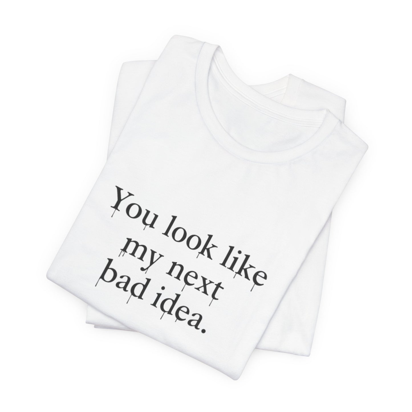 You Look Like My Next Bad Idea T-Shirt | Text Tee, Minimal Typography