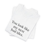 You Look Like My Next Bad Idea T-Shirt | Text Tee, Minimal Typography