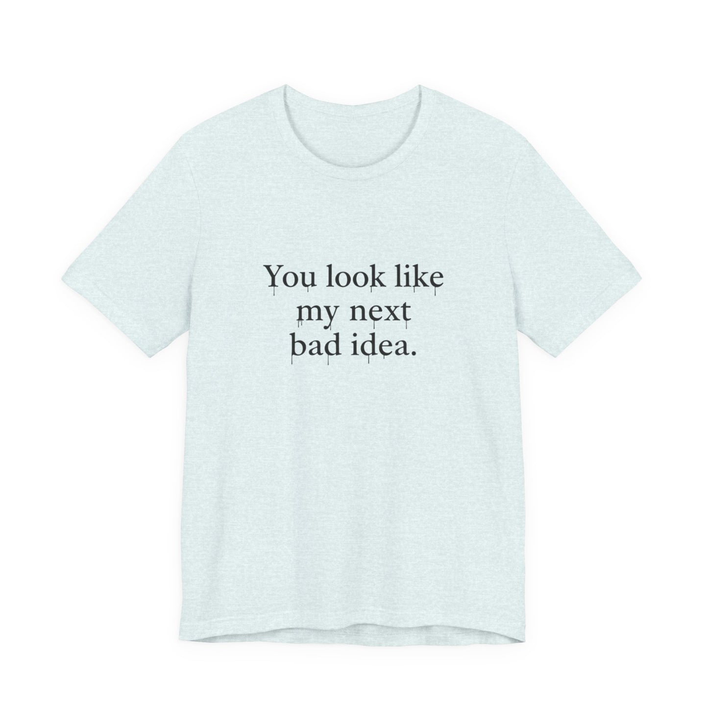 You Look Like My Next Bad Idea T-Shirt | Text Tee, Minimal Typography