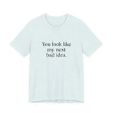 You Look Like My Next Bad Idea T-Shirt | Text Tee, Minimal Typography