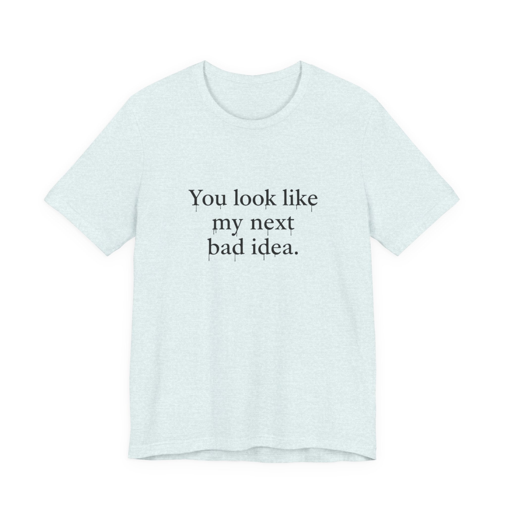 You Look Like My Next Bad Idea T-Shirt | Text Tee, Minimal Typography