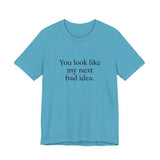 You Look Like My Next Bad Idea T-Shirt | Text Tee, Minimal Typography