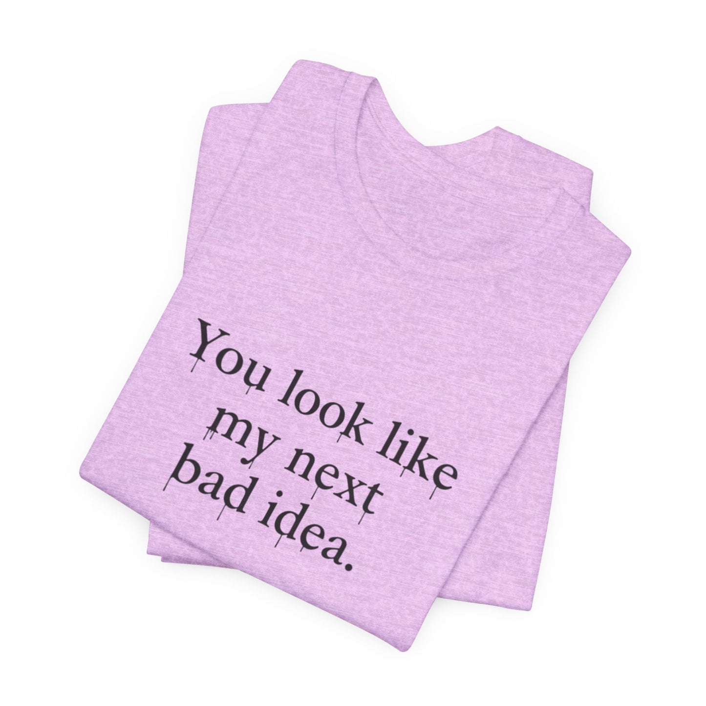 You Look Like My Next Bad Idea T-Shirt | Text Tee, Minimal Typography