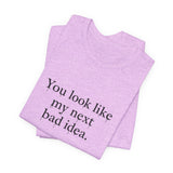 You Look Like My Next Bad Idea T-Shirt | Text Tee, Minimal Typography