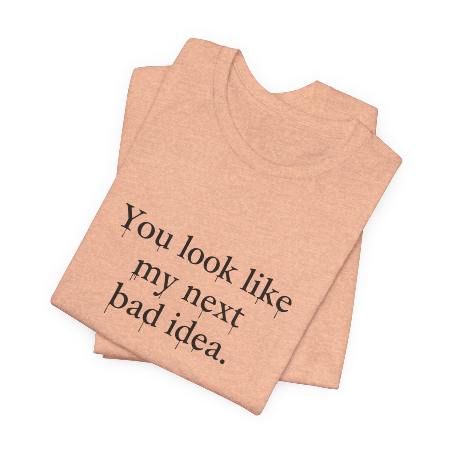 You Look Like My Next Bad Idea T-Shirt | Text Tee, Minimal Typography