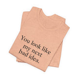 You Look Like My Next Bad Idea T-Shirt | Text Tee, Minimal Typography