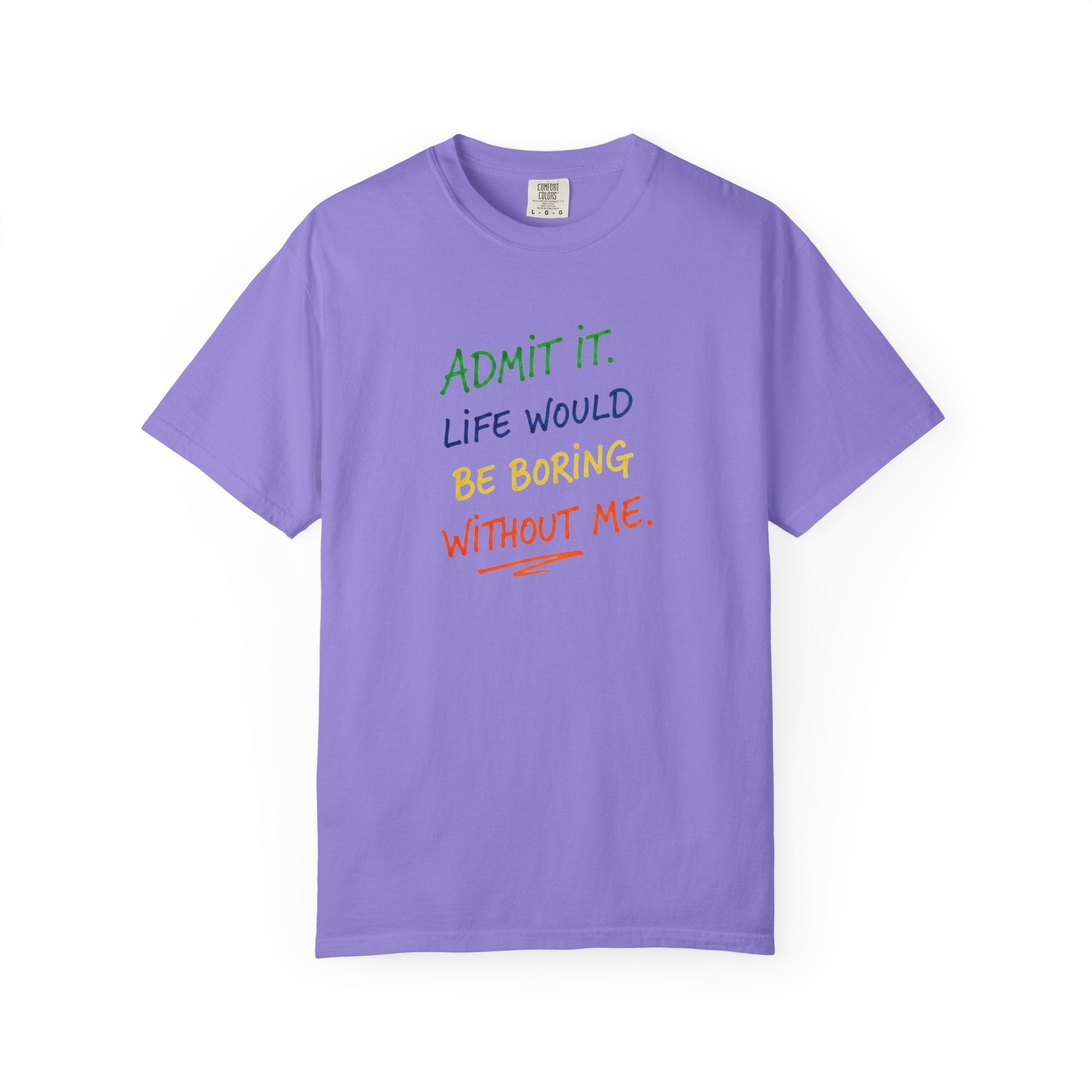 Admit It Life Would Be Boring Without Me T-shirt | Funny Rainbow Quote Tee