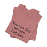 You Look Like My Next Bad Idea T-Shirt | Text Tee, Minimal Typography