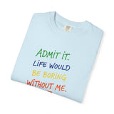 Admit It Life Would Be Boring Without Me T-shirt | Funny Rainbow Quote Tee