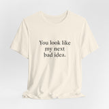You Look Like My Next Bad Idea T-Shirt | Text Tee, Minimal Typography