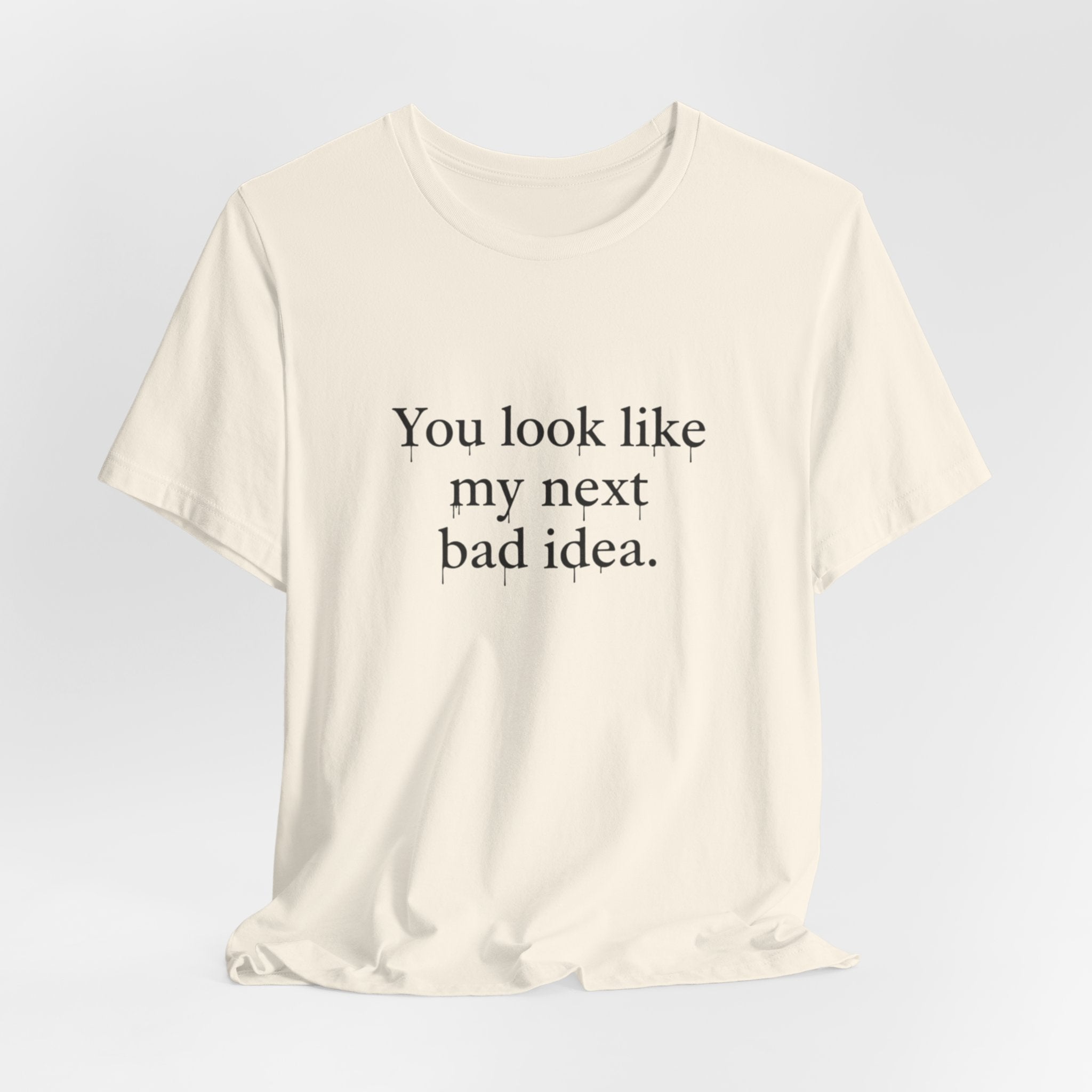 You Look Like My Next Bad Idea T-Shirt | Text Tee, Minimal Typography