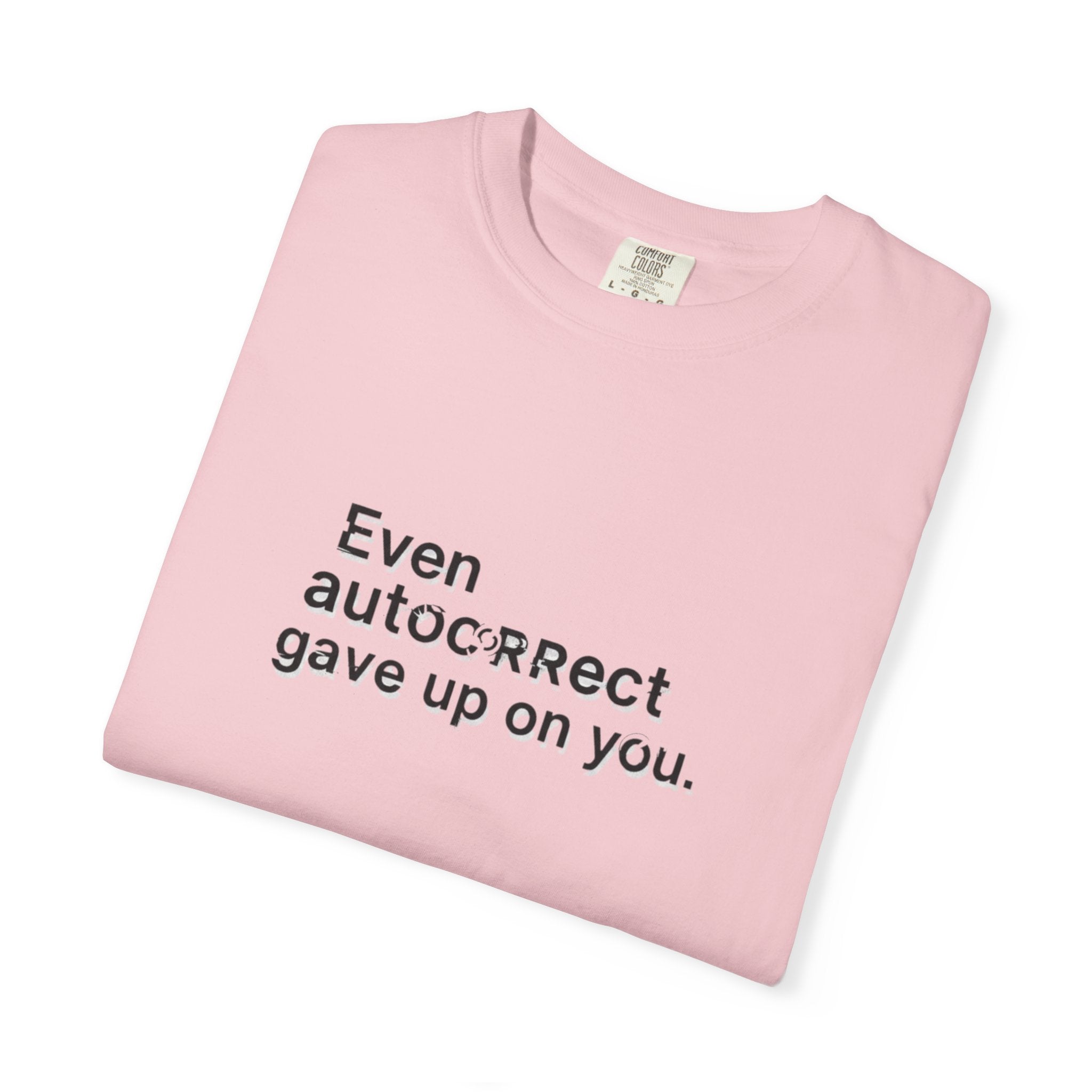 Even autocorrect gave up on you T-shirt | Funny Text Tee