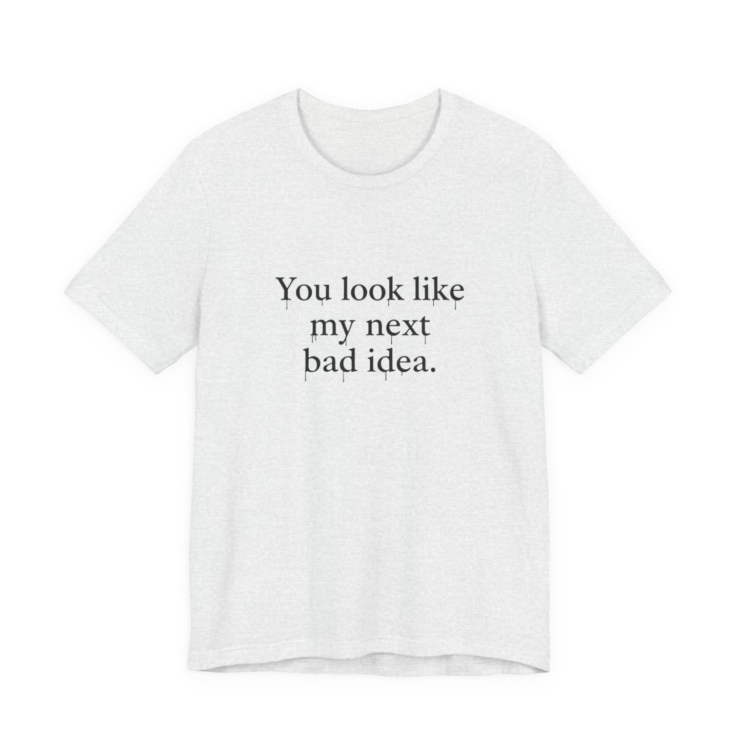 You Look Like My Next Bad Idea T-Shirt | Text Tee, Minimal Typography