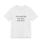 You Look Like My Next Bad Idea T-Shirt | Text Tee, Minimal Typography