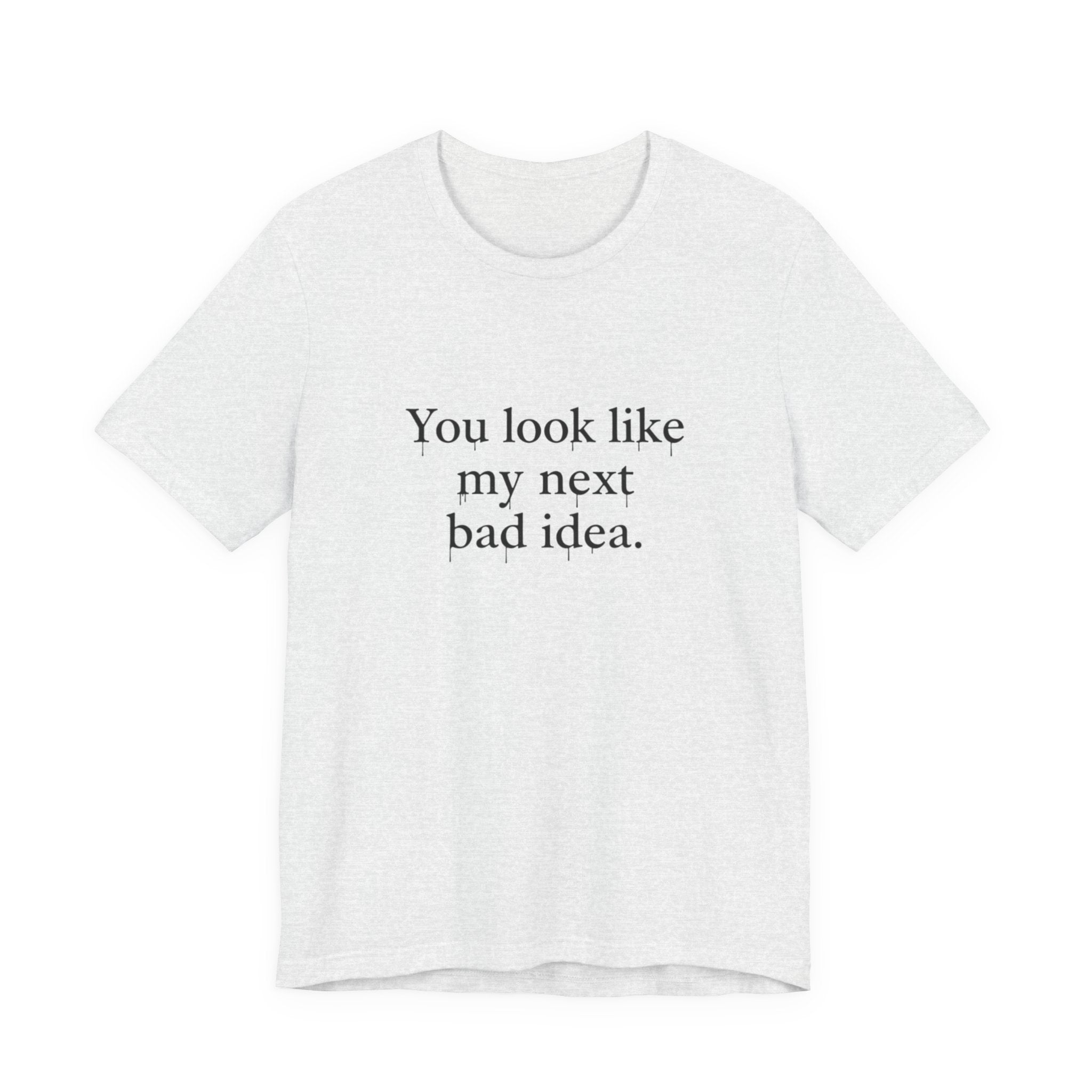 You Look Like My Next Bad Idea T-Shirt | Text Tee, Minimal Typography