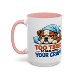 Too Tired to Deal With Your Crap Mug | Accent Coffee Mug 11oz 15oz