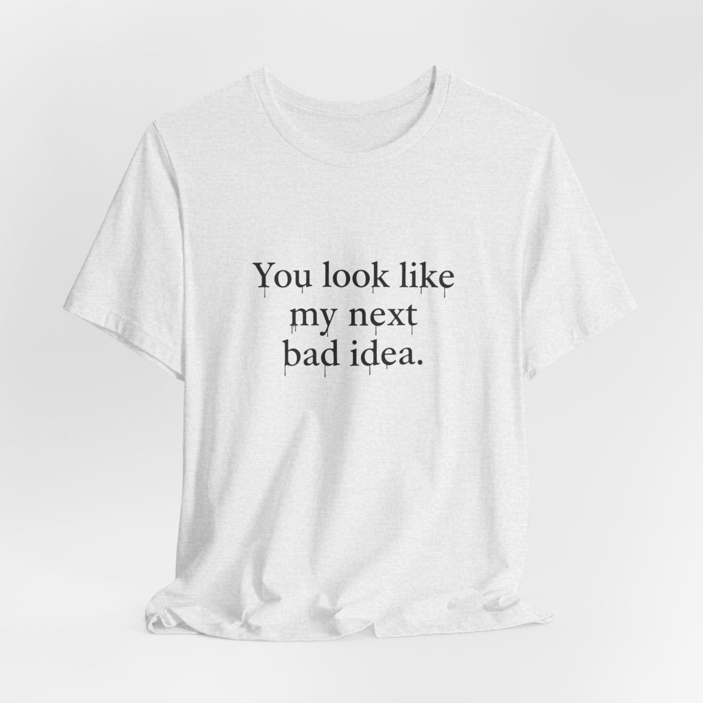 You Look Like My Next Bad Idea T-Shirt | Text Tee, Minimal Typography