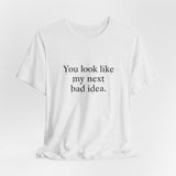 You Look Like My Next Bad Idea T-Shirt | Text Tee, Minimal Typography
