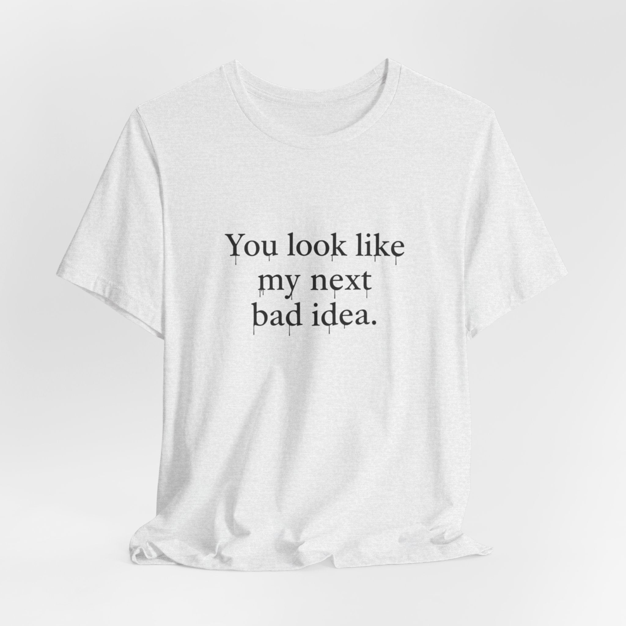 You Look Like My Next Bad Idea T-Shirt | Text Tee, Minimal Typography