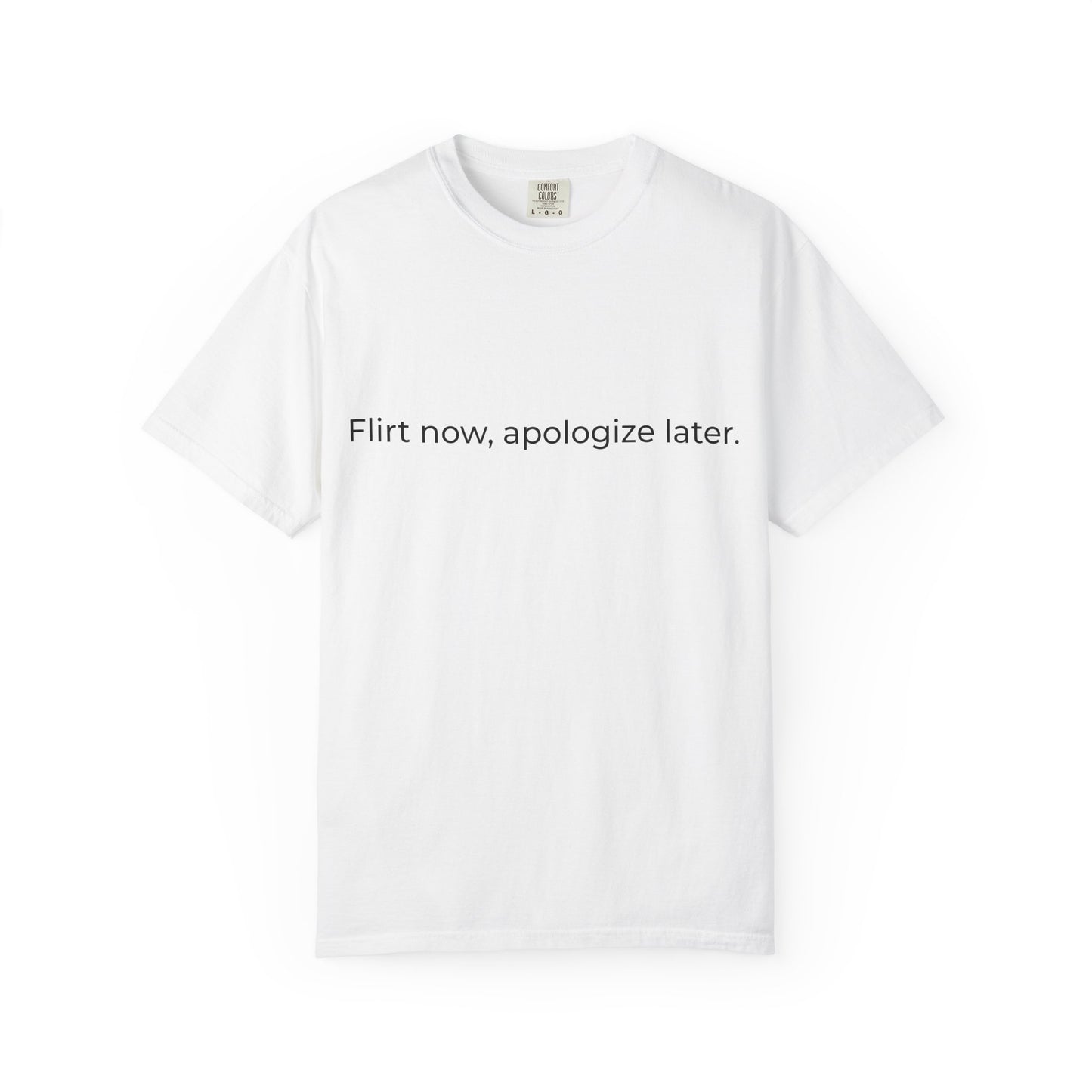 Flirt now, apologize later T-shirt | White Text Tee