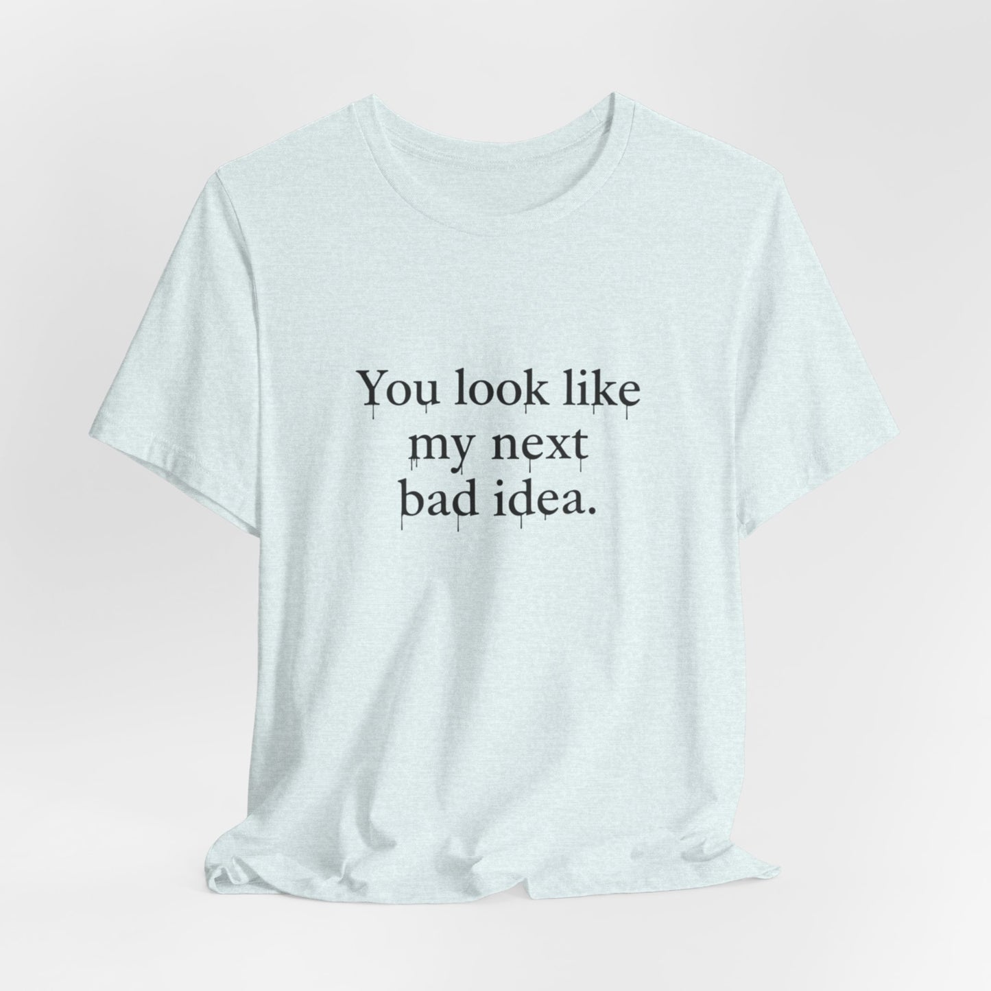 You Look Like My Next Bad Idea T-Shirt | Text Tee, Minimal Typography
