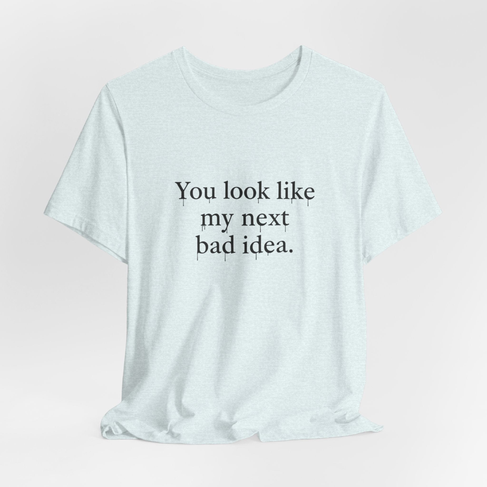 You Look Like My Next Bad Idea T-Shirt | Text Tee, Minimal Typography