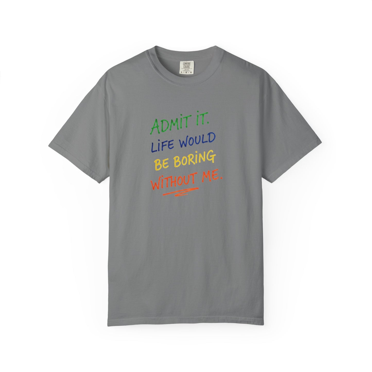Admit It Life Would Be Boring Without Me T-shirt | Funny Rainbow Quote Tee