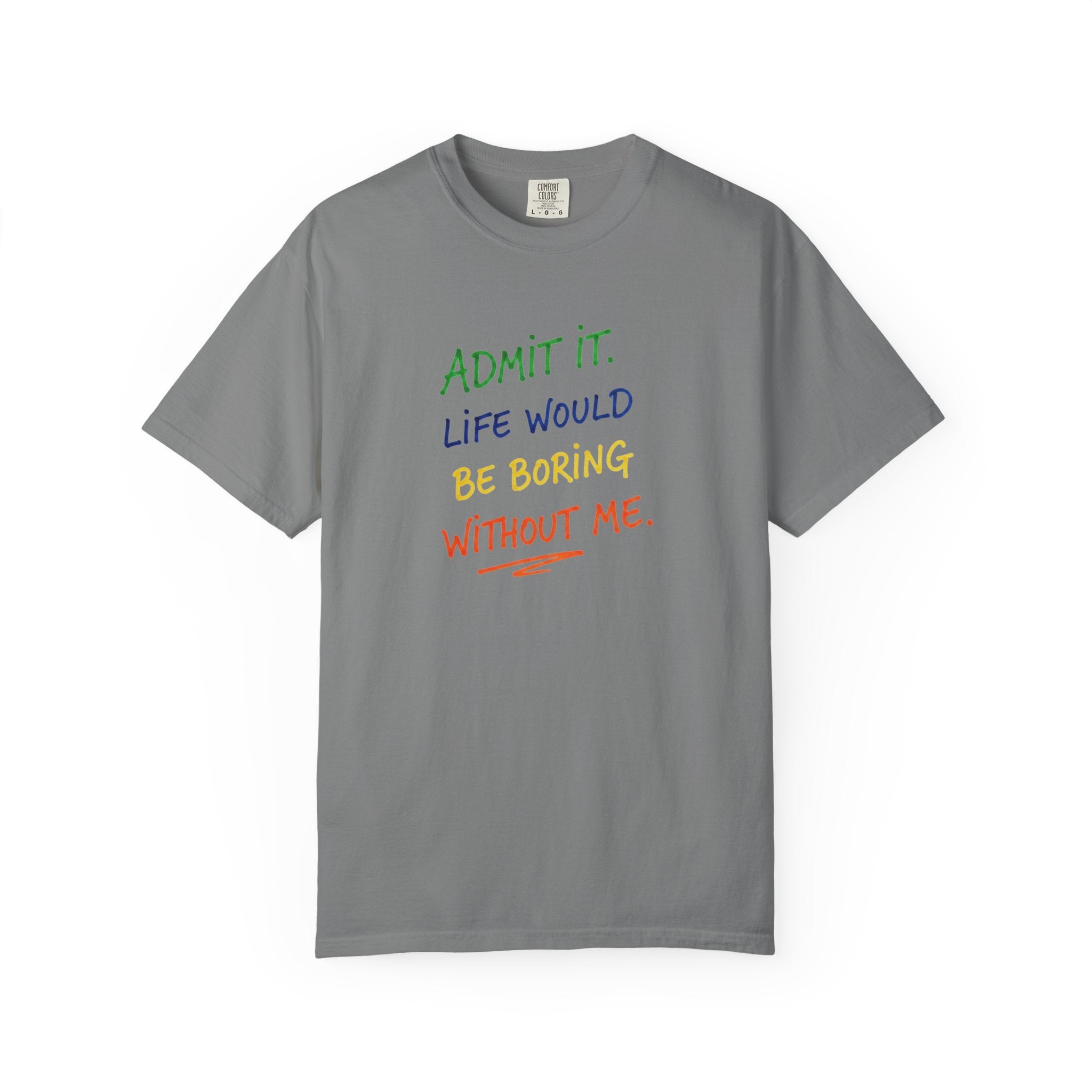Admit It Life Would Be Boring Without Me T-shirt | Funny Rainbow Quote Tee