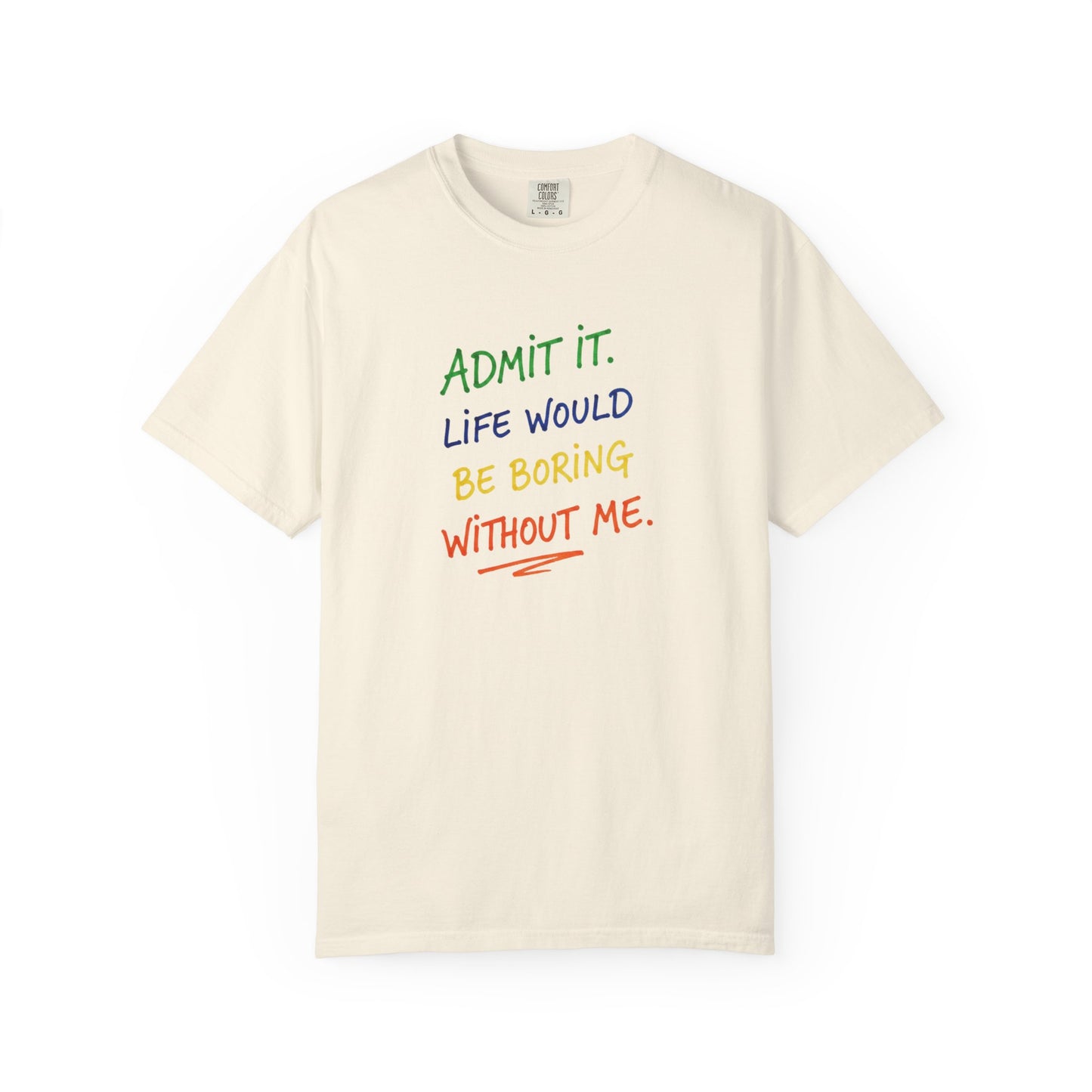 Admit It Life Would Be Boring Without Me T-shirt | Funny Rainbow Quote Tee