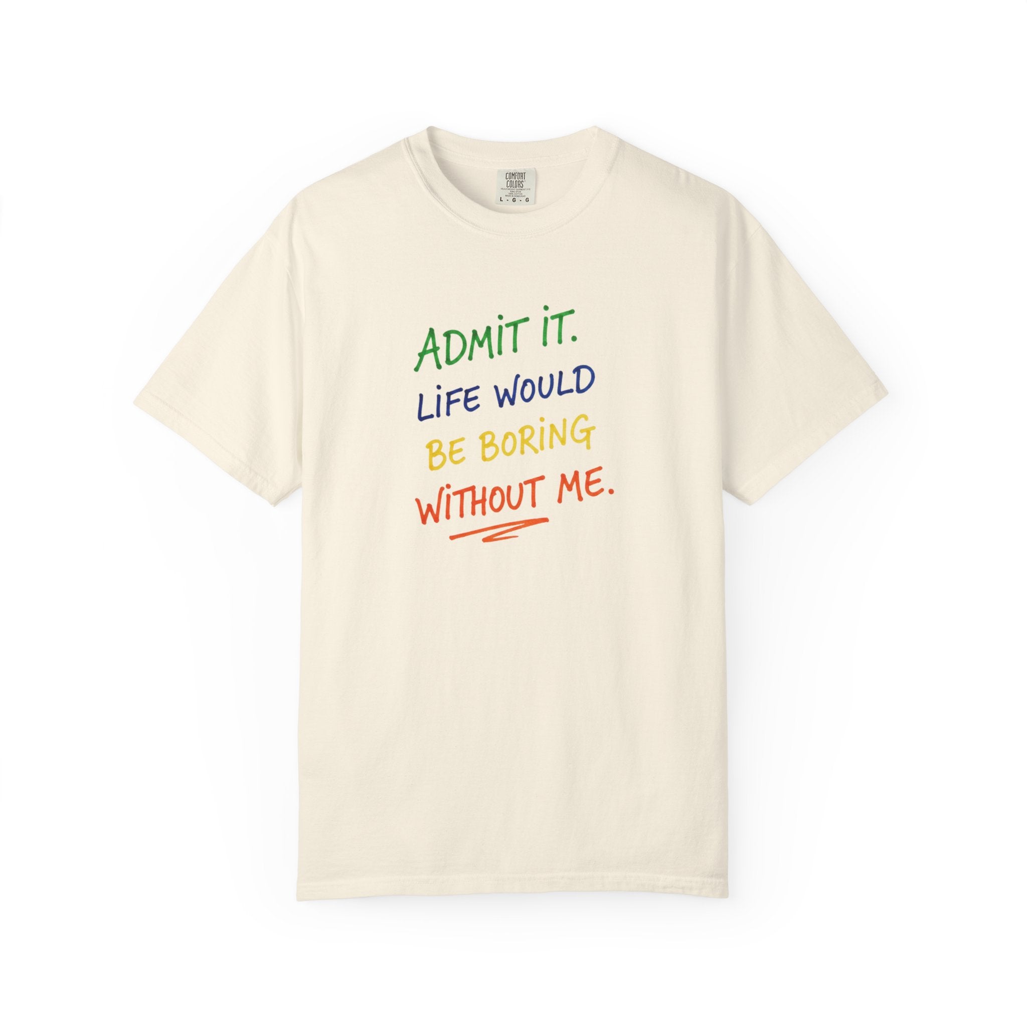 Admit It Life Would Be Boring Without Me T-shirt | Funny Rainbow Quote Tee
